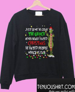 Grinch just so we're clear the Grinch never really hated Christmas Sweatshirt