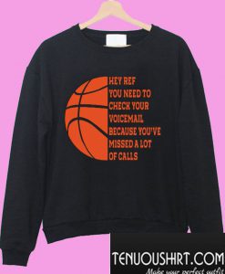 Hey ref you need to check your voicemail because you’ve missed a lot a calls Sweatshirt