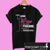 I Drink Wine Because Punching People Is Frowned Upon T-Shirt
