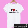 I Love To Make Boys Cry T-Shirt