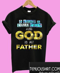 I Took A DNA Test And God Is My Father T-Shirt