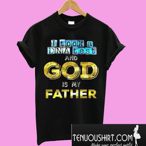 I Took A DNA Test And God Is My Father T-Shirt