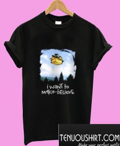 I Want To Make Believe T-Shirt