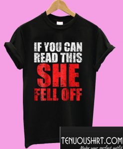 If You Can Read This She Fell Off T-Shirt
