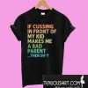 If cussing in front of my kid makes me a bad parent then shit T-Shirt