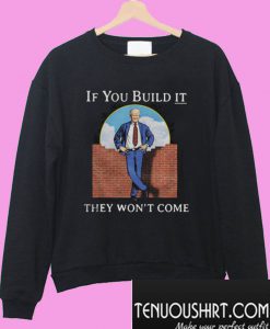If you build it they won’t come Sweatshirt