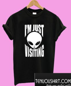 I’m Just Visiting Alien T-Shirt