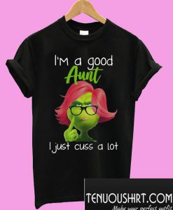 I’m a good aunt I just cuss a lot Grinch T-Shirt