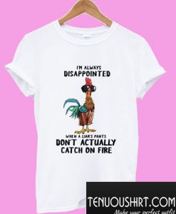 I’m always disappointed when a liar’s pants don’t actually catch on T-Shirt