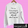 I'm no gynecologist but I know a dirty cunt when I see one Sweatshirt