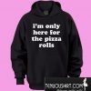 I’m only here for the pizza rolls Hoodie