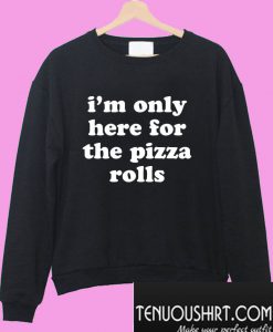 I’m only here for the pizza rolls Sweatshirt