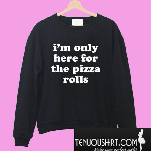 I’m only here for the pizza rolls Sweatshirt