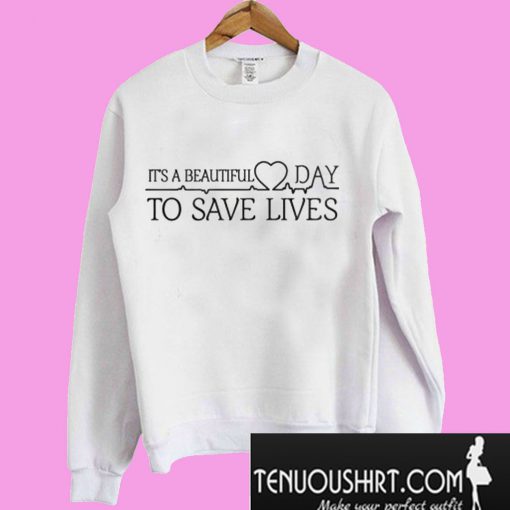 Its Beautiful Day to Save Lives Sweatshirt