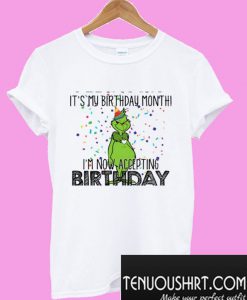 It’s My Birthday Month I’m Now Accepting Birthday Grinch T-Shirt