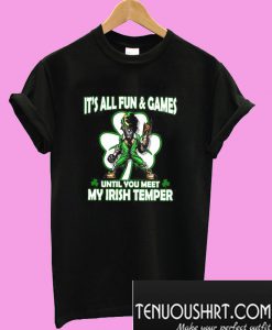 It’s all fun and games until you meet my Irish Temper T-Shirt
