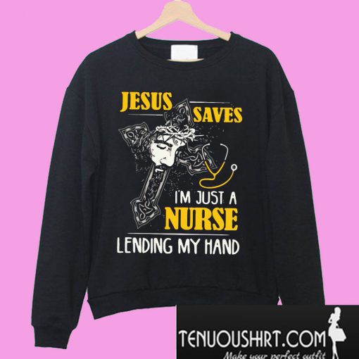 Jesus saves I’m just a nurse lending my hand Sweatshirt