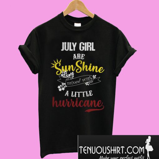 July Girl Are Sunshine Mixed With A Little Hurricane T-Shirt