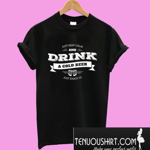 Just Keep Calm And Drink A Cold Beer T-Shirt