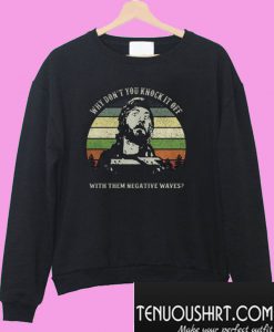 Kelly’s Heroes Why Don’t You Knock It Off With Them Negative Waves Sweatshirt
