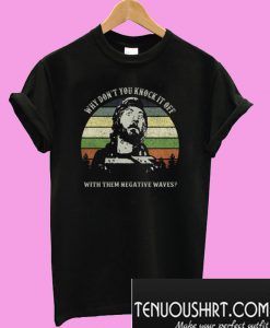 Kelly’s Heroes Why Don’t You Knock It Off With Them Negative Waves T-Shirt