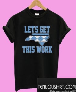 Let’s Get This Work T-Shirt