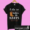 Life Is Better In Boots T-Shirt