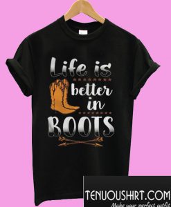 Life Is Better In Boots T-Shirt