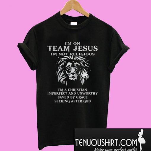 Lion Im on team Jesus Im not religious Im a Christian Imperfect T-Shirt