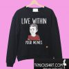 Live within your memes Sweatshirt