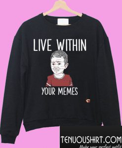 Live within your memes Sweatshirt
