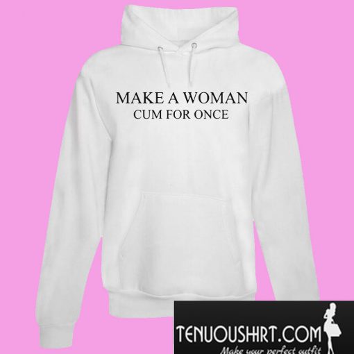 Make a woman cum for once Hoodie
