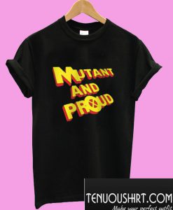 Mutant And Proud T-Shirt