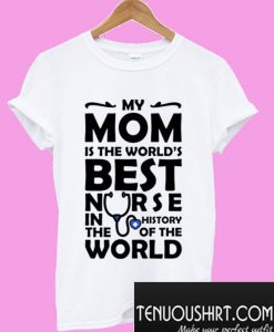My Mom Is The Best Nurse Nurse T-Shirt