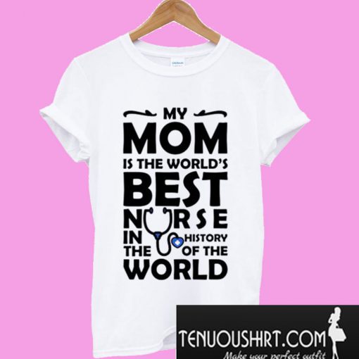 My Mom Is The Best Nurse Nurse T-Shirt