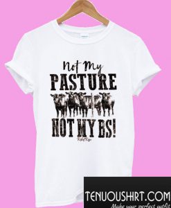 Not My Pasture Not My BS T-Shirt