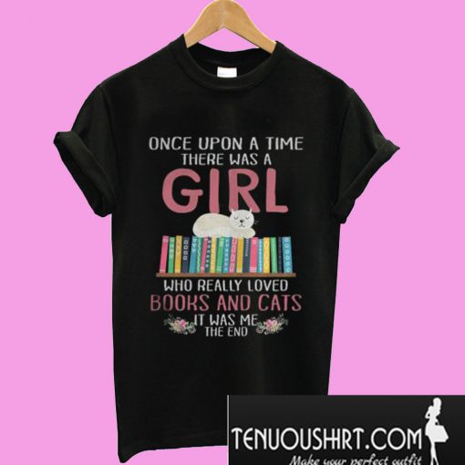Once Upon A Time There Was A Girl Who Really Loved Books And Cats T-Shirt