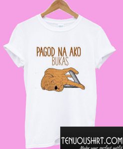 Pagod Na Ako Bukas T-Shirt