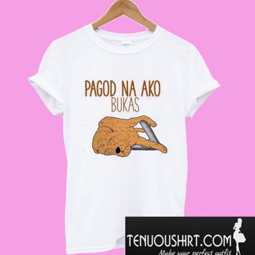 Pagod Na Ako Bukas T-Shirt