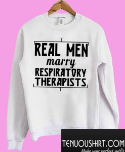 Real men marry respiratory therapists Sweatshirt