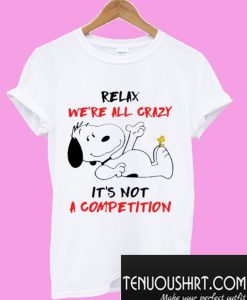 Relax We’re All Crazy It’s Not A Competition Snoopy And Woodstock T-Shirt