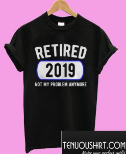 Retired Not My Problem Anymore T-Shirt