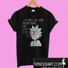 Rick Im sorry but your opinion means very little to me T-Shirt