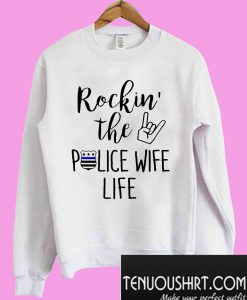 Rockin the police wife life Sweatshirt