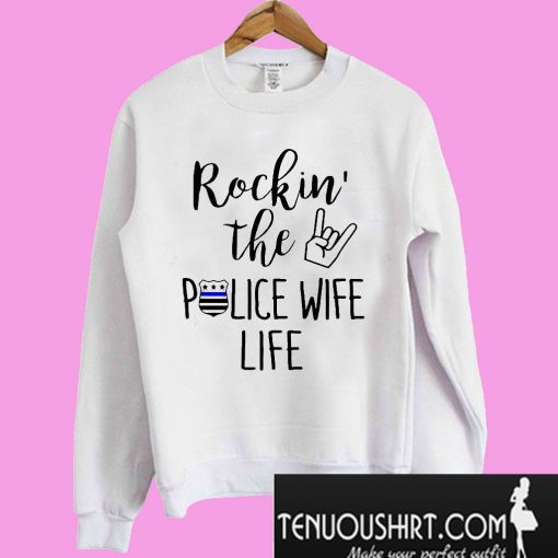 Rockin the police wife life Sweatshirt