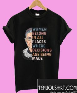 Ruth Bader Ginsburg Women belong in all places where decisions are being made T-Shirt