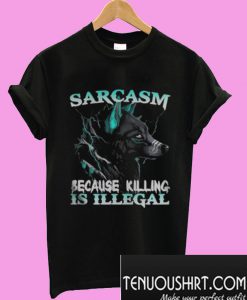 Sarcasm Because Killing Is Illegal Wolf T-Shirt