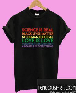 Science is real! Black lives matter! No human is illegal! T-Shirt