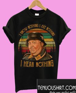 Sergeant Schultz I know nothing I see nothing I hear nothing T-Shirt