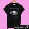 Shut the hell up I’m counting T-Shirt